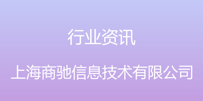 行业资讯 - 上海商驰信息技术有限公司